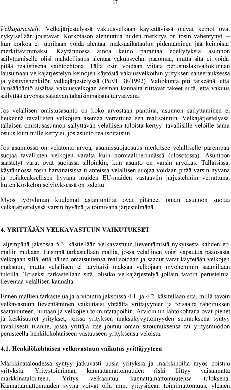 Käytännössä ainoa keino parantaa edellytyksiä asunnon säilyttämiselle olisi mahdollisuus alentaa vakuusvelan pääomaa, mutta sitä ei voida pitää realistisena vaihtoehtona.