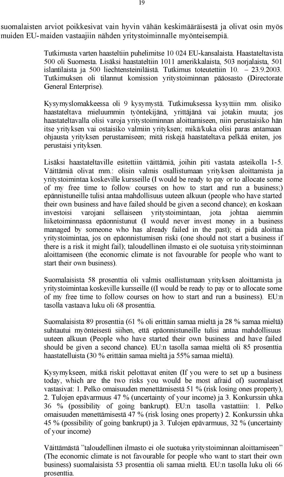 Lisäksi haastateltiin 1011 amerikkalaista, 503 norjalaista, 501 islantilaista ja 500 liechtensteiniläistä. Tutkimus toteutettiin 10. 23.9.2003.