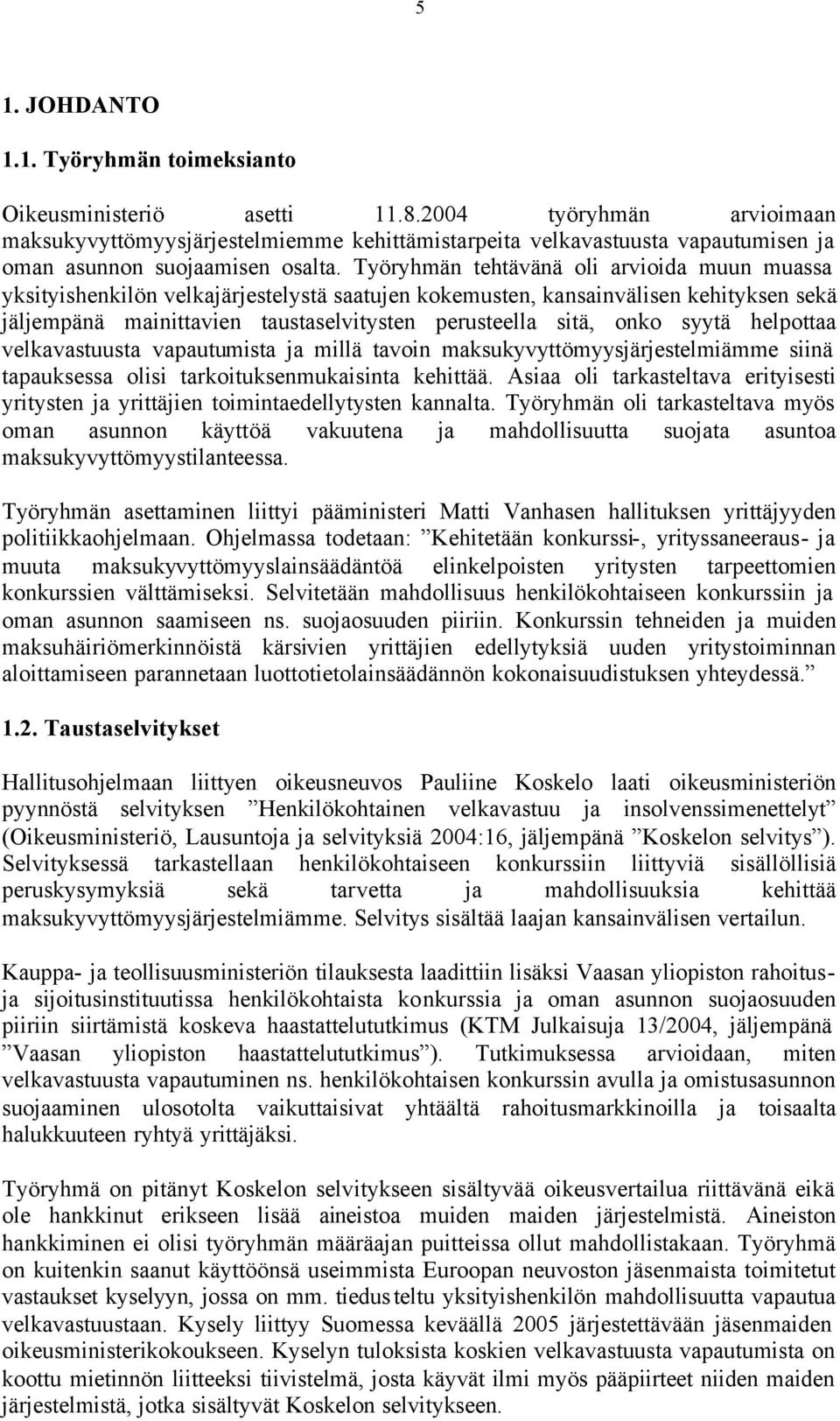 Työryhmän tehtävänä oli arvioida muun muassa yksityishenkilön velkajärjestelystä saatujen kokemusten, kansainvälisen kehityksen sekä jäljempänä mainittavien taustaselvitysten perusteella sitä, onko