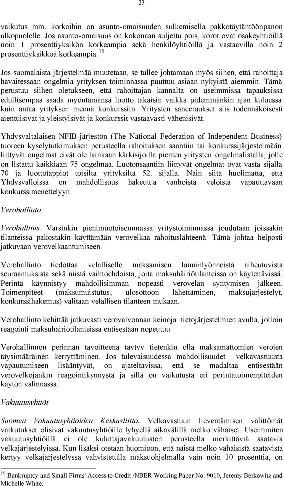 19 Jos suomalaista järjestelmää muutetaan, se tullee johtamaan myös siihen, että rahoittaja havaitessaan ongelmia yrityksen toiminnassa puuttuu asiaan nykyistä aiemmin.