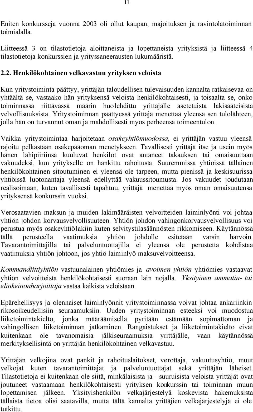 2. Henkilökohtainen velkavastuu yrityksen veloista Kun yritystoiminta päättyy, yrittäjän taloudellisen tulevaisuuden kannalta ratkaisevaa on yhtäältä se, vastaako hän yrityksensä veloista