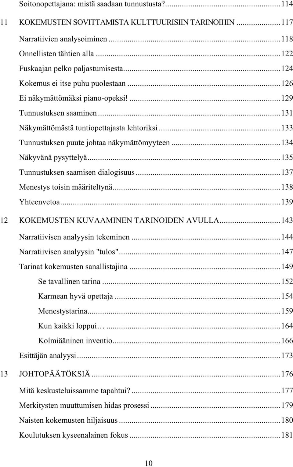 ..133 Tunnustuksen puute johtaa näkymättömyyteen...134 Näkyvänä pysyttelyä...135 Tunnustuksen saamisen dialogisuus...137 Menestys toisin määriteltynä...138 Yhteenvetoa.