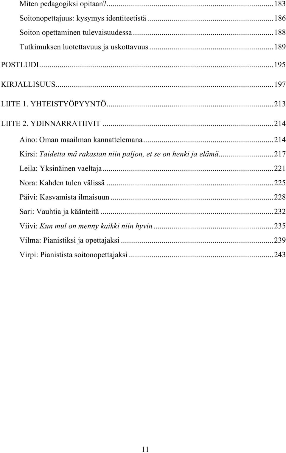 ..214 Kirsi: Taidetta mä rakastan niin paljon, et se on henki ja elämä...217 Leila: Yksinäinen vaeltaja...221 Nora: Kahden tulen välissä.