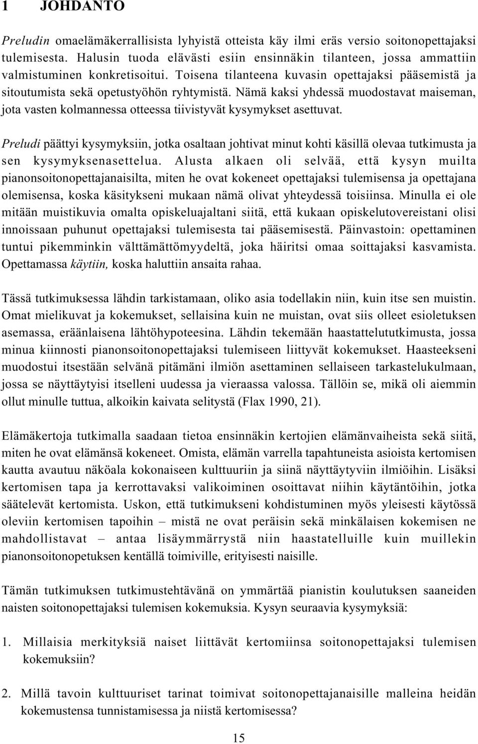 Nämä kaksi yhdessä muodostavat maiseman, jota vasten kolmannessa otteessa tiivistyvät kysymykset asettuvat.