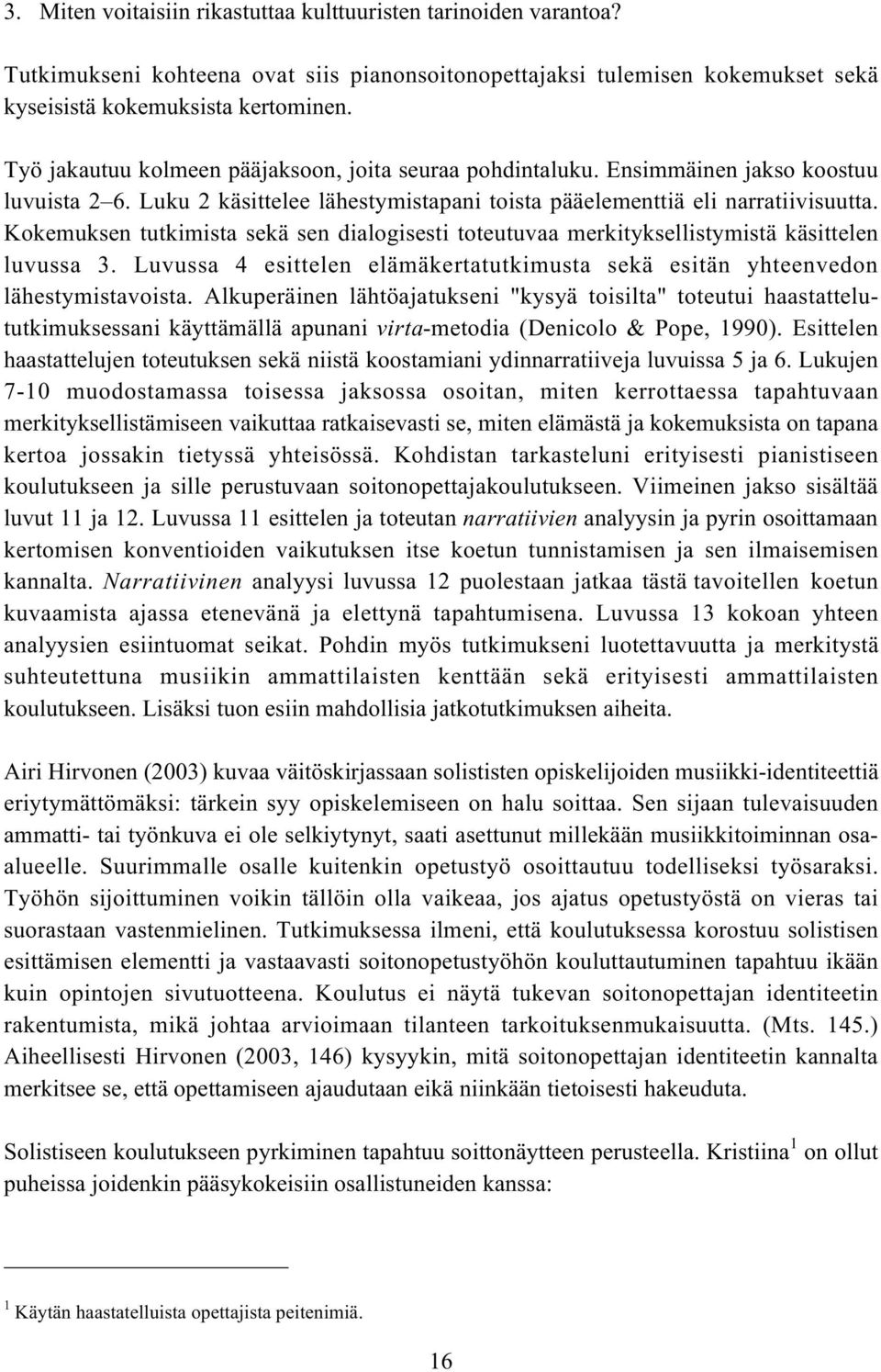 Kokemuksen tutkimista sekä sen dialogisesti toteutuvaa merkityksellistymistä käsittelen luvussa 3. Luvussa 4 esittelen elämäkertatutkimusta sekä esitän yhteenvedon lähestymistavoista.