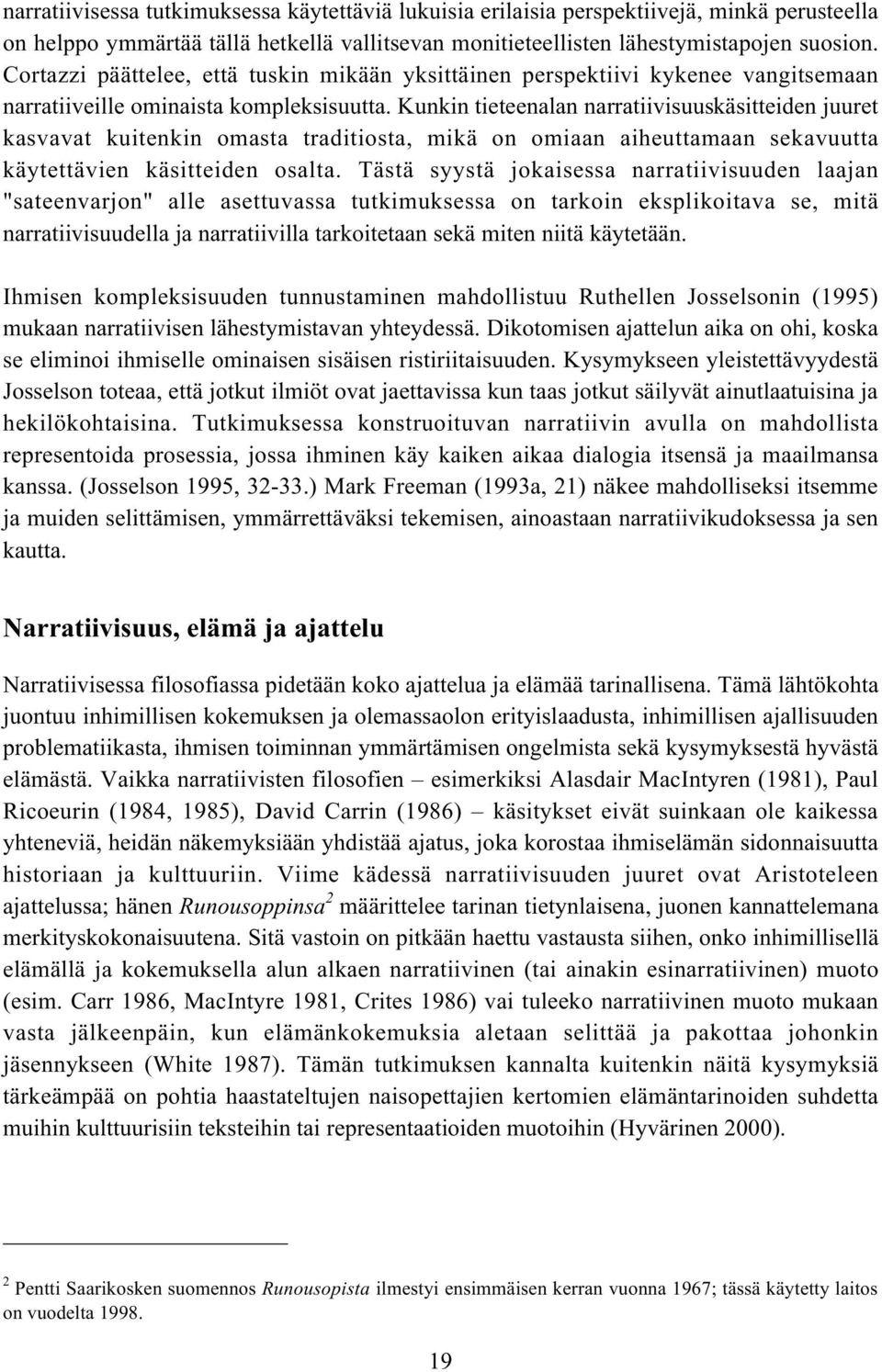 Kunkin tieteenalan narratiivisuuskäsitteiden juuret kasvavat kuitenkin omasta traditiosta, mikä on omiaan aiheuttamaan sekavuutta käytettävien käsitteiden osalta.