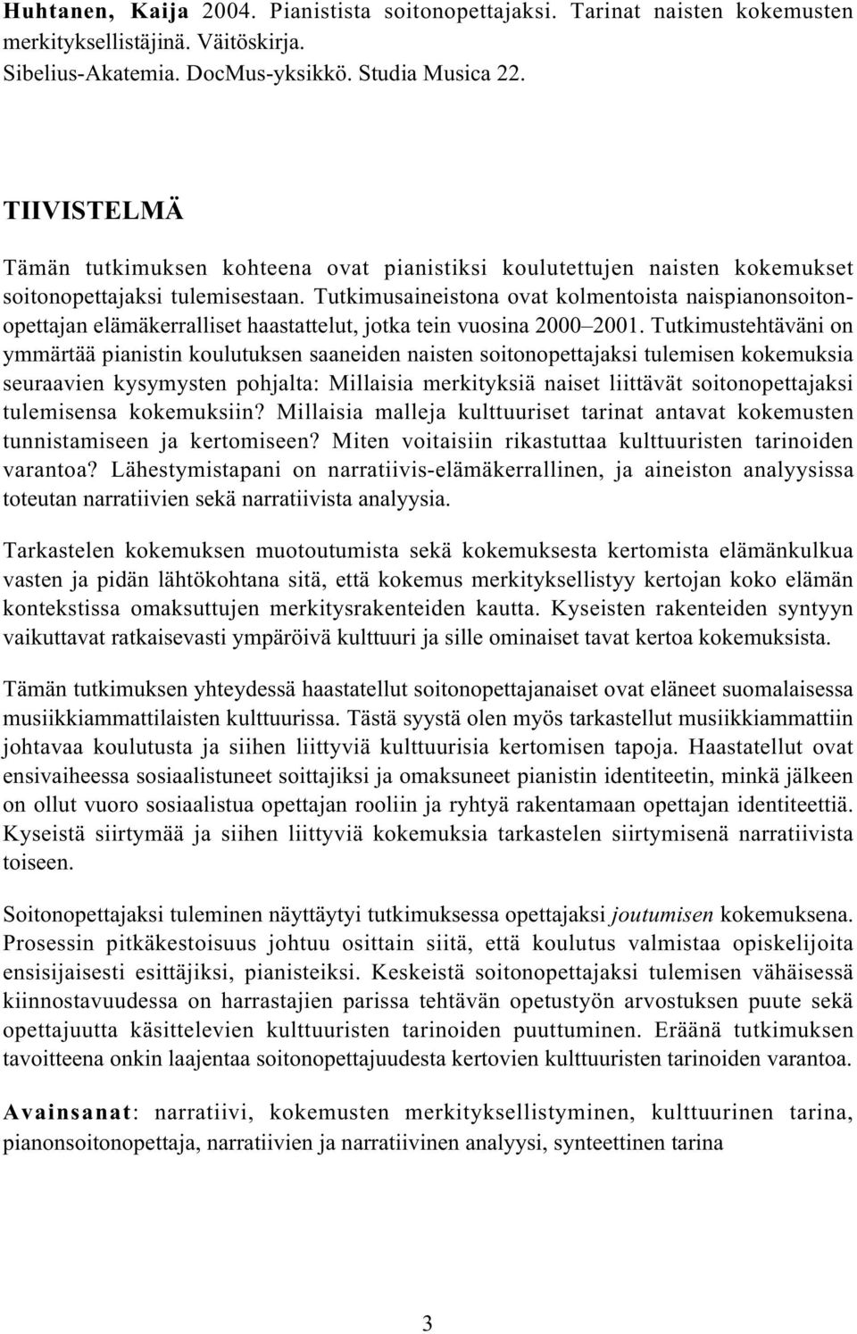 Tutkimusaineistona ovat kolmentoista naispianonsoitonopettajan elämäkerralliset haastattelut, jotka tein vuosina 2000 2001.