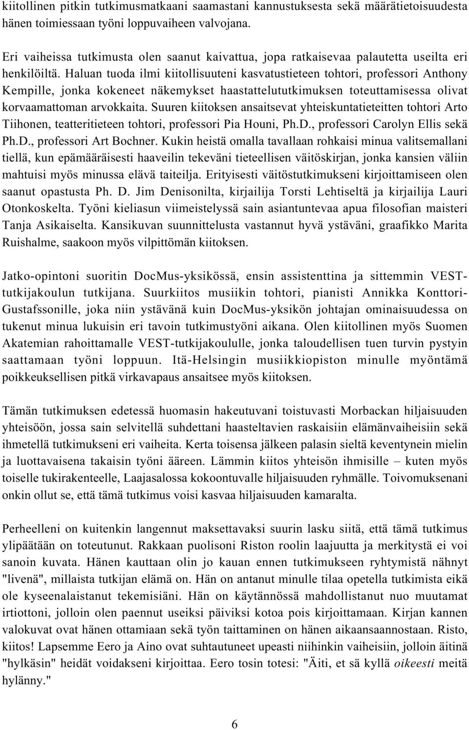 Haluan tuoda ilmi kiitollisuuteni kasvatustieteen tohtori, professori Anthony Kempille, jonka kokeneet näkemykset haastattelututkimuksen toteuttamisessa olivat korvaamattoman arvokkaita.