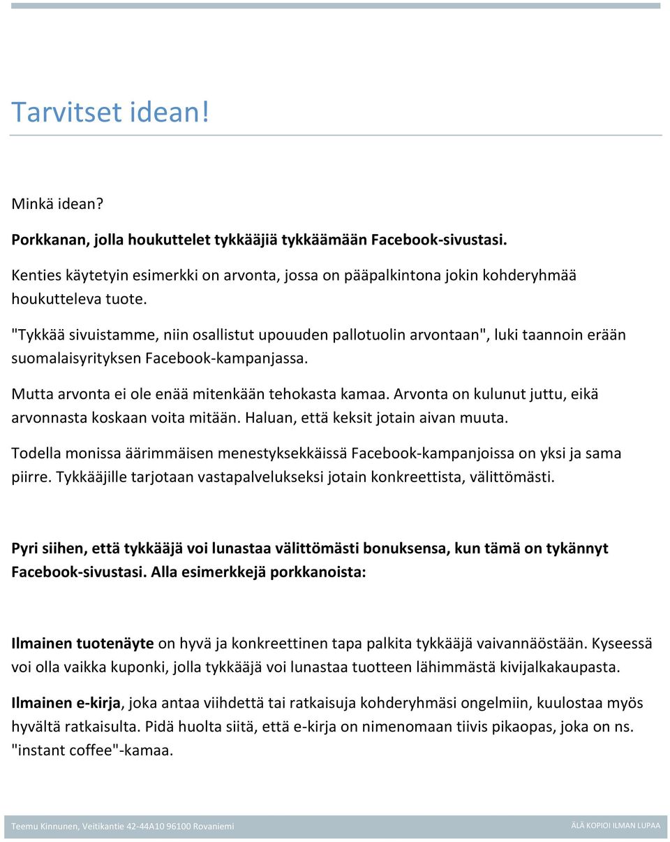 "Tykkää sivuistamme, niin osallistut upouuden pallotuolin arvontaan", luki taannoin erään suomalaisyrityksen Facebook- kampanjassa. Mutta arvonta ei ole enää mitenkään tehokasta kamaa.