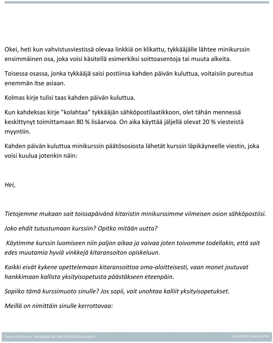 Kun kahdeksas kirje "kolahtaa" tykkääjän sähköpostilaatikkoon, olet tähän mennessä keskittynyt toimittamaan 80 % lisäarvoa. On aika käyttää jäljellä olevat 20 % viesteistä myyntiin.