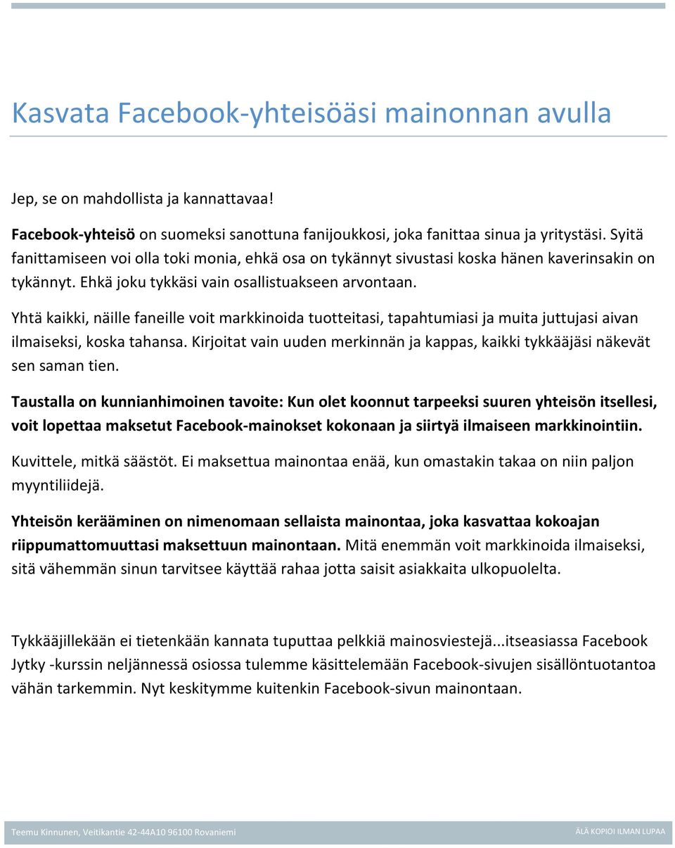 Yhtä kaikki, näille faneille voit markkinoida tuotteitasi, tapahtumiasi ja muita juttujasi aivan ilmaiseksi, koska tahansa.