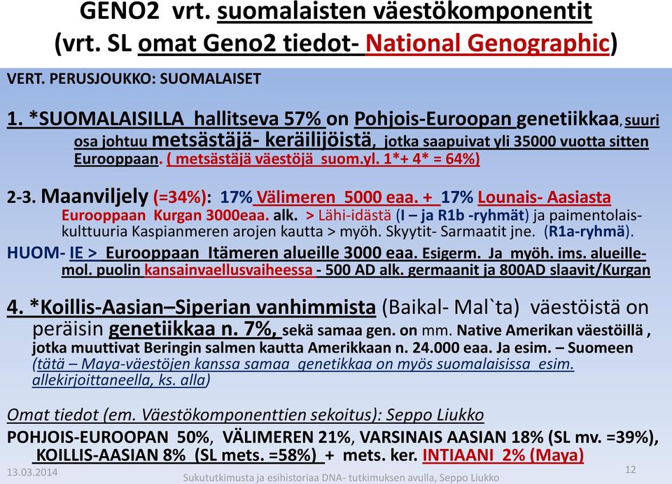 PERUSJOUKKO: SUOMALAISET 1. *SUOMALAISILLA hallitseva 57% on Pohjois-Euroopan genetiikkaa, suuri osa johtuu metsästäjä- keräilijöistä, jotka saapuivat yli 35000 vuotta sitten Eurooppaan.