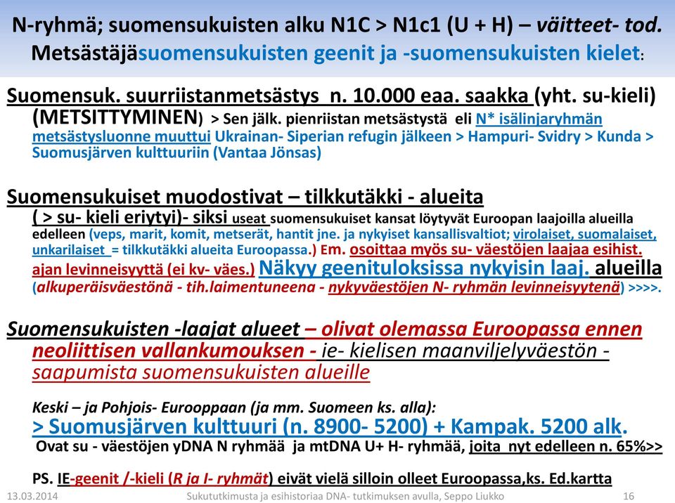 pienriistan metsästystä eli N* isälinjaryhmän metsästysluonne muuttui Ukrainan- Siperian refugin jälkeen > Hampuri- Svidry > Kunda > Suomusjärven kulttuuriin (Vantaa Jönsas) Suomensukuiset