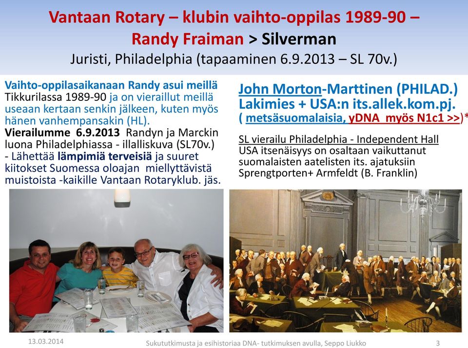 ) - Lähettää lämpimiä terveisiä ja suuret kiitokset Suomessa oloajan miellyttävistä muistoista -kaikille Vantaan Rotaryklub. jäs. John Morton-Marttinen (PHILAD.) Lakimies + USA:n its.allek.kom.pj.