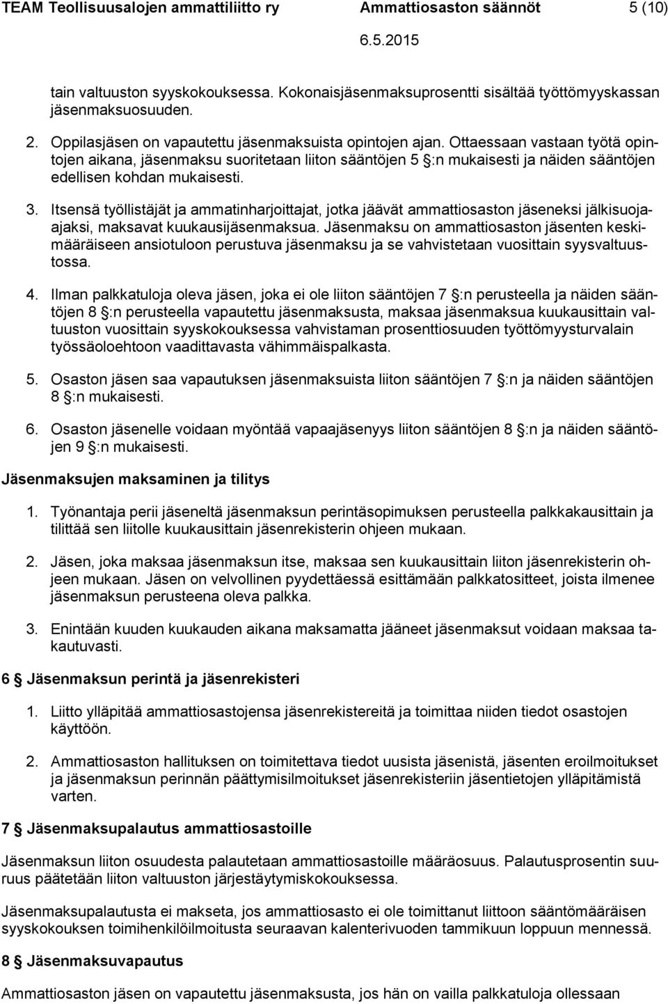 Ottaessaan vastaan työtä opintojen aikana, jäsenmaksu suoritetaan liiton sääntöjen 5 :n mukaisesti ja näiden sääntöjen edellisen kohdan mukaisesti. 3.