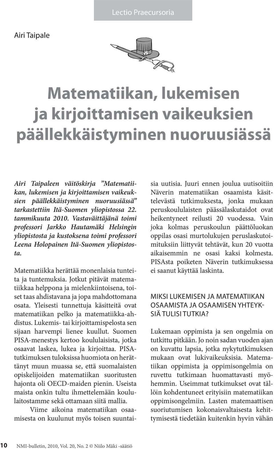 Vastaväittäjänä toimi professori Jarkko Hautamäki Helsingin yliopistosta ja kustoksena toimi professori Leena Holopainen Itä-Suomen yliopistosta.