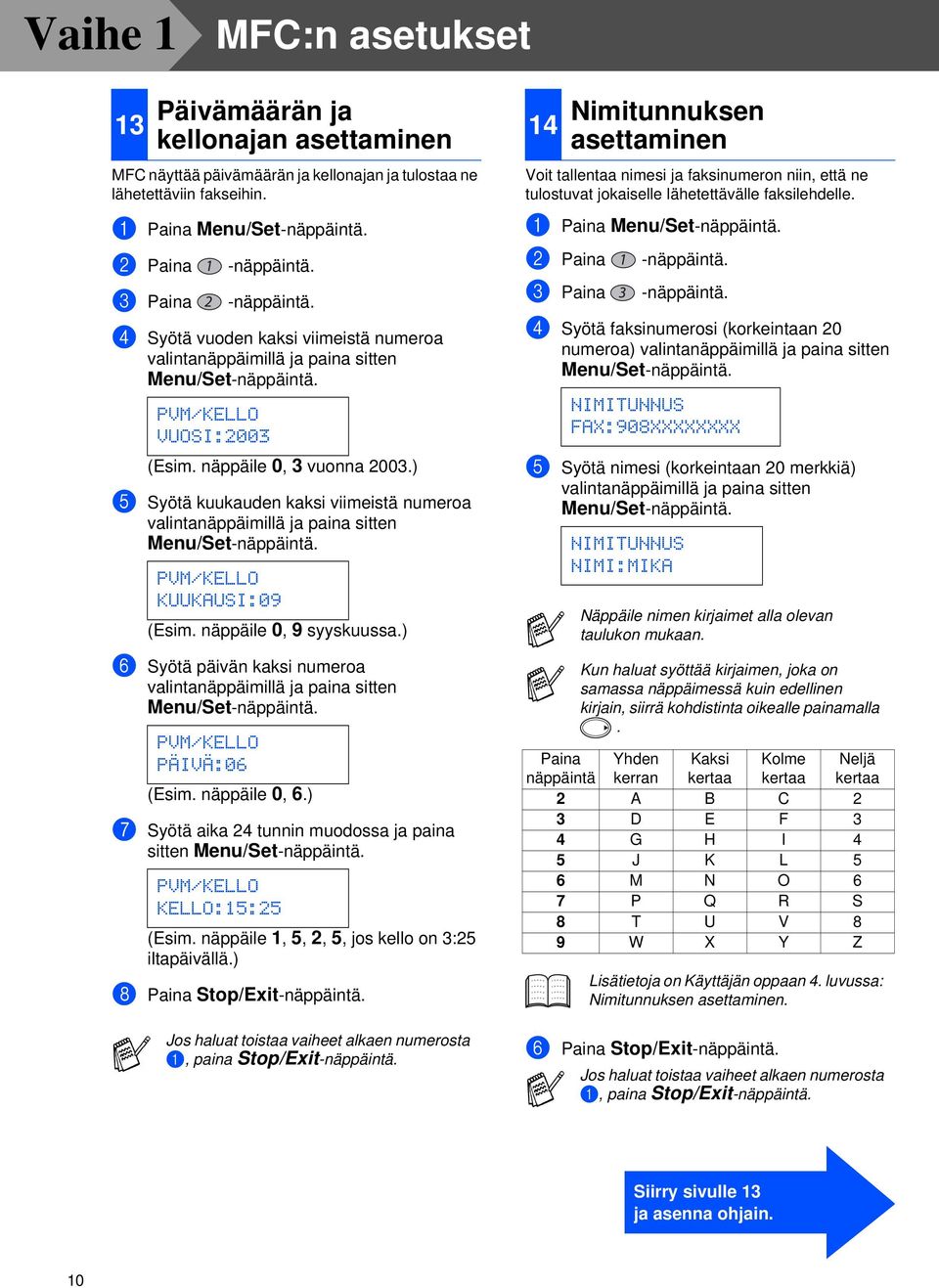 ) 5 Syötä kuukauden kaksi viimeistä numeroa valintanäppäimillä ja paina sitten Menu/Set-näppäintä. PVM/KELLO KUUKAUSI:09 (Esim. näppäile 0, 9 syyskuussa.