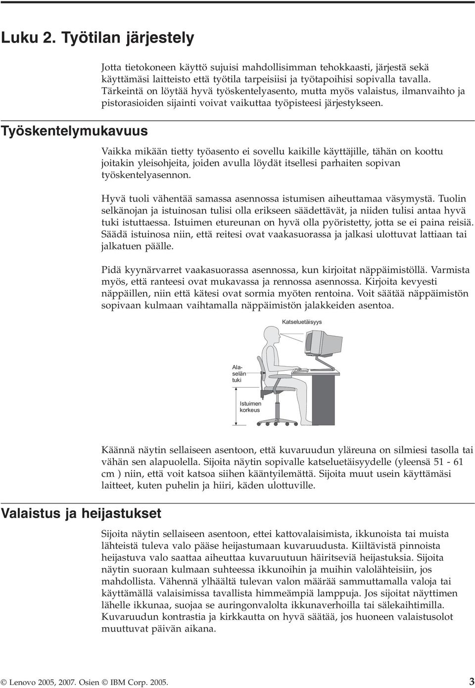 Tärkeintä on löytää hyvä työskentelyasento, mutta myös valaistus, ilmanvaihto ja pistorasioiden sijainti voivat vaikuttaa työpisteesi järjestykseen.