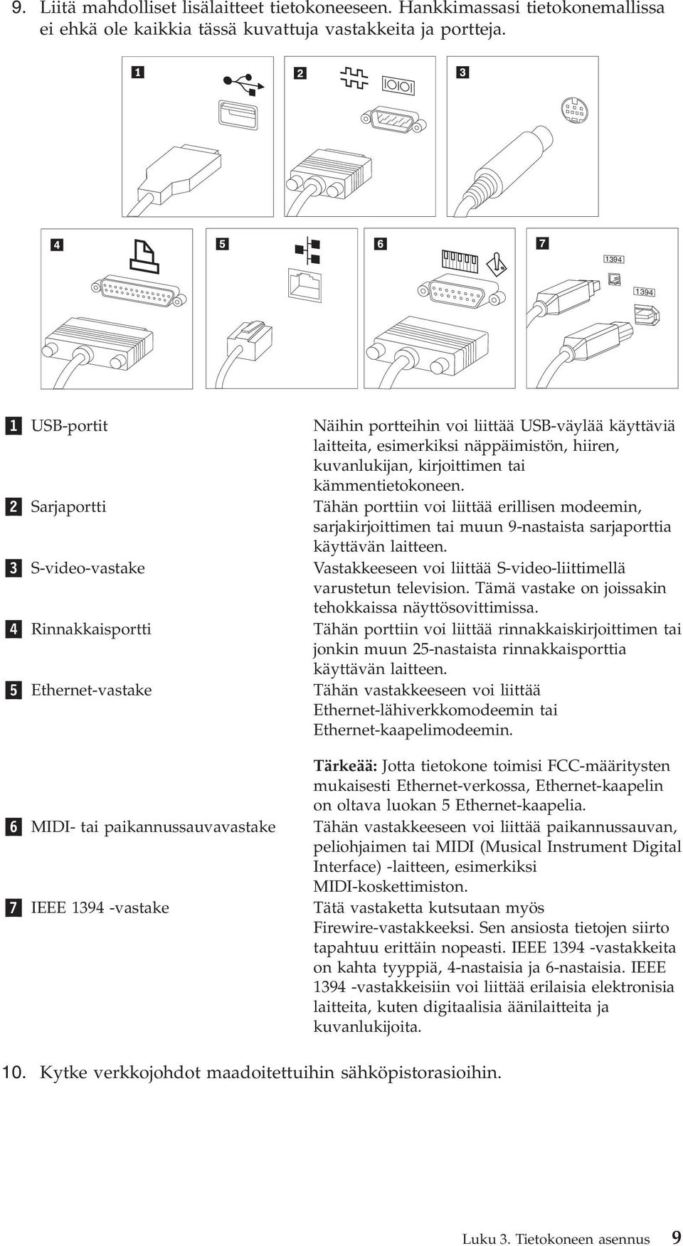 2 Sarjaportti Tähän porttiin voi liittää erillisen modeemin, sarjakirjoittimen tai muun 9-nastaista sarjaporttia käyttävän laitteen.