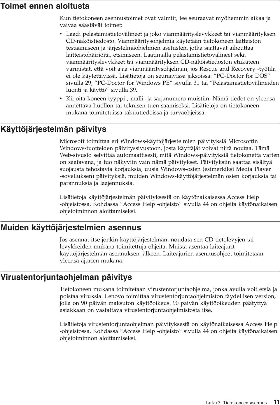 Vianmääritysohjelmia käytetään tietokoneen laitteiston testaamiseen ja järjestelmäohjelmien asetusten, jotka saattavat aiheuttaa laitteistohäiriöitä, etsimiseen.