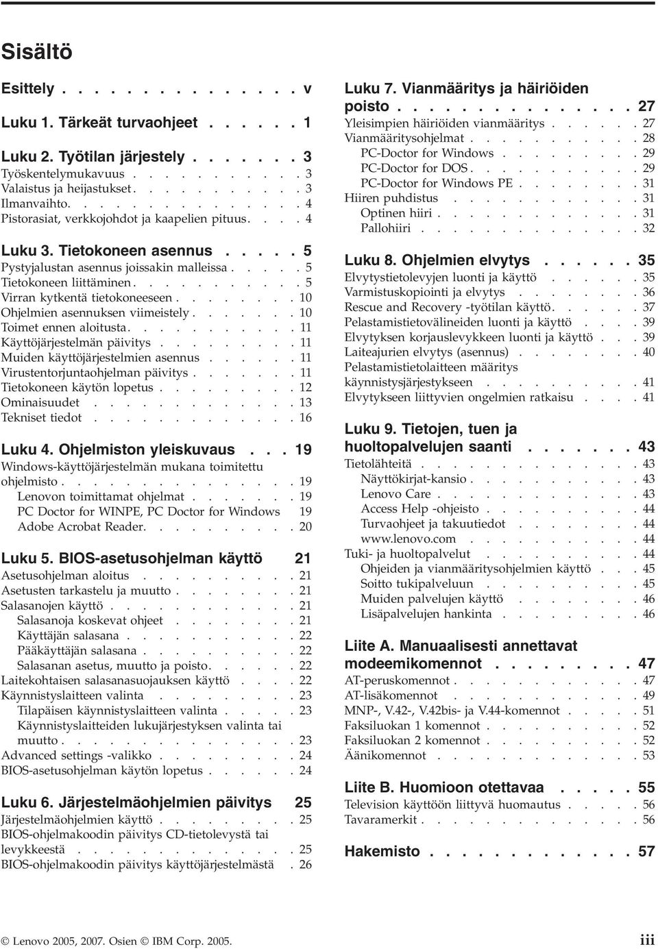 ..........5 Virran kytkentä tietokoneeseen........10 Ohjelmien asennuksen viimeistely.......10 Toimet ennen aloitusta...........11 Käyttöjärjestelmän päivitys.........11 Muiden käyttöjärjestelmien asennus.