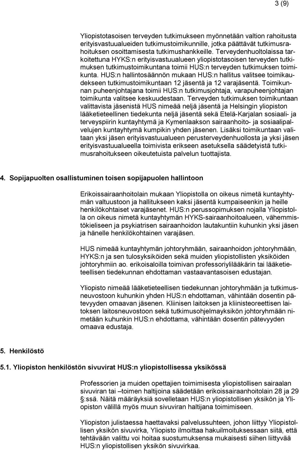 HUS:n hallintosäännön mukaan HUS:n hallitus valitsee toimikaudekseen tutkimustoimikuntaan 12 jäsentä ja 12 varajäsentä.