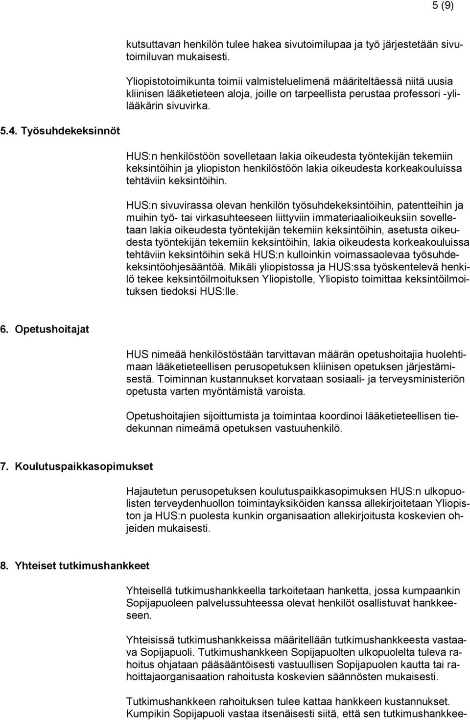 Työsuhdekeksinnöt HUS:n henkilöstöön sovelletaan lakia oikeudesta työntekijän tekemiin keksintöihin ja yliopiston henkilöstöön lakia oikeudesta korkeakouluissa tehtäviin keksintöihin.