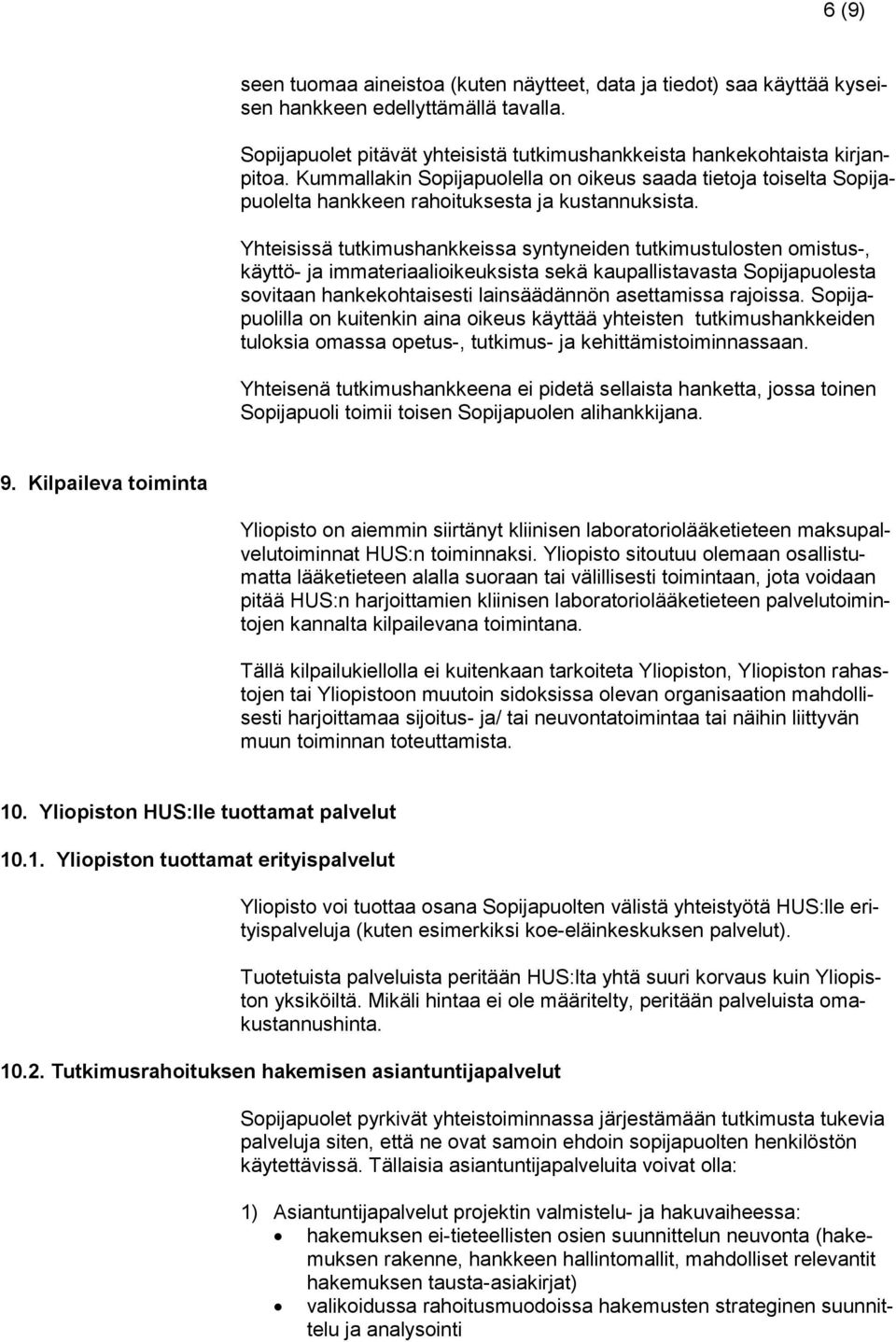 Yhteisissä tutkimushankkeissa syntyneiden tutkimustulosten omistus-, käyttö- ja immateriaalioikeuksista sekä kaupallistavasta Sopijapuolesta sovitaan hankekohtaisesti lainsäädännön asettamissa