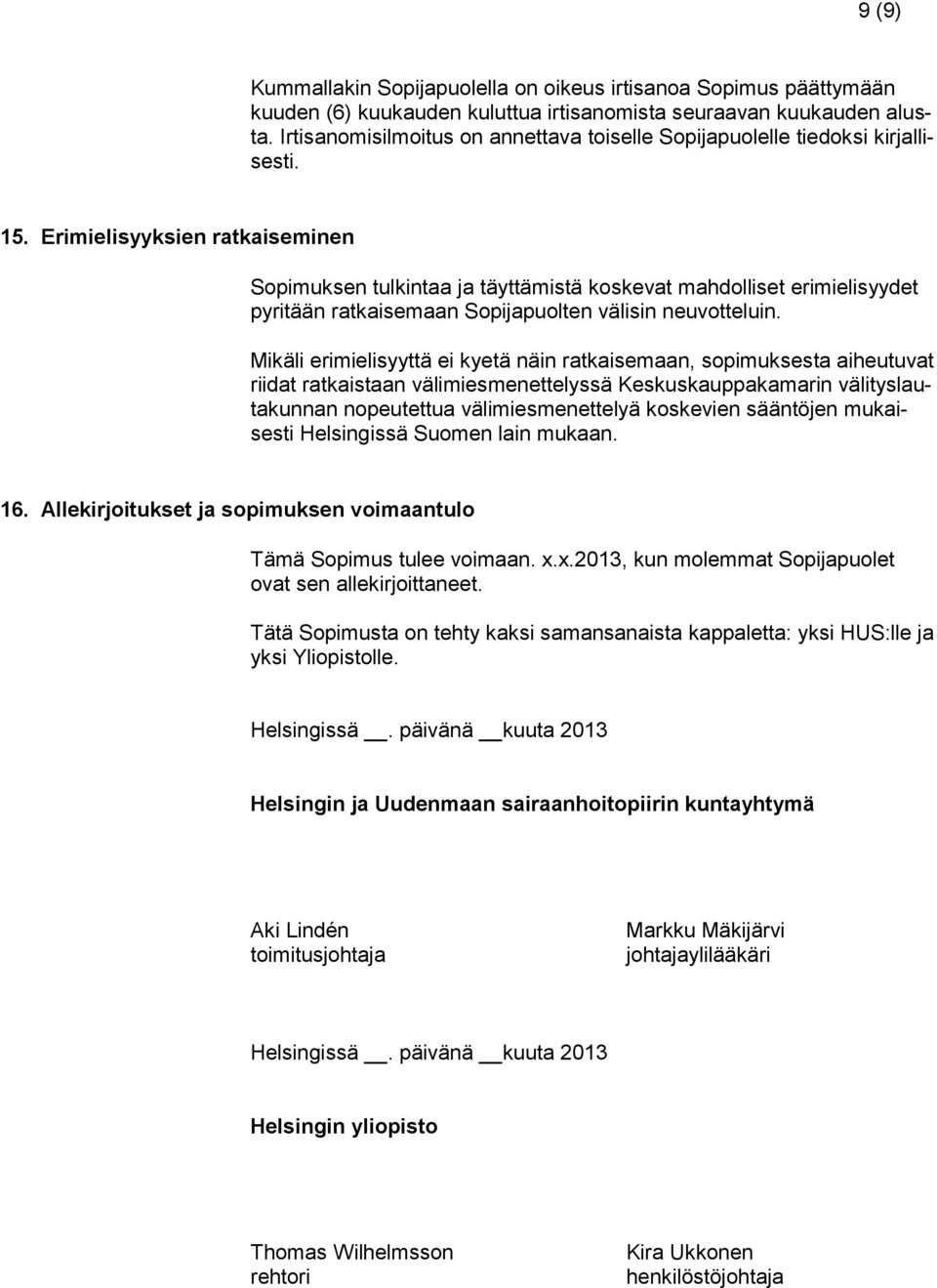 Erimielisyyksien ratkaiseminen Sopimuksen tulkintaa ja täyttämistä koskevat mahdolliset erimielisyydet pyritään ratkaisemaan Sopijapuolten välisin neuvotteluin.