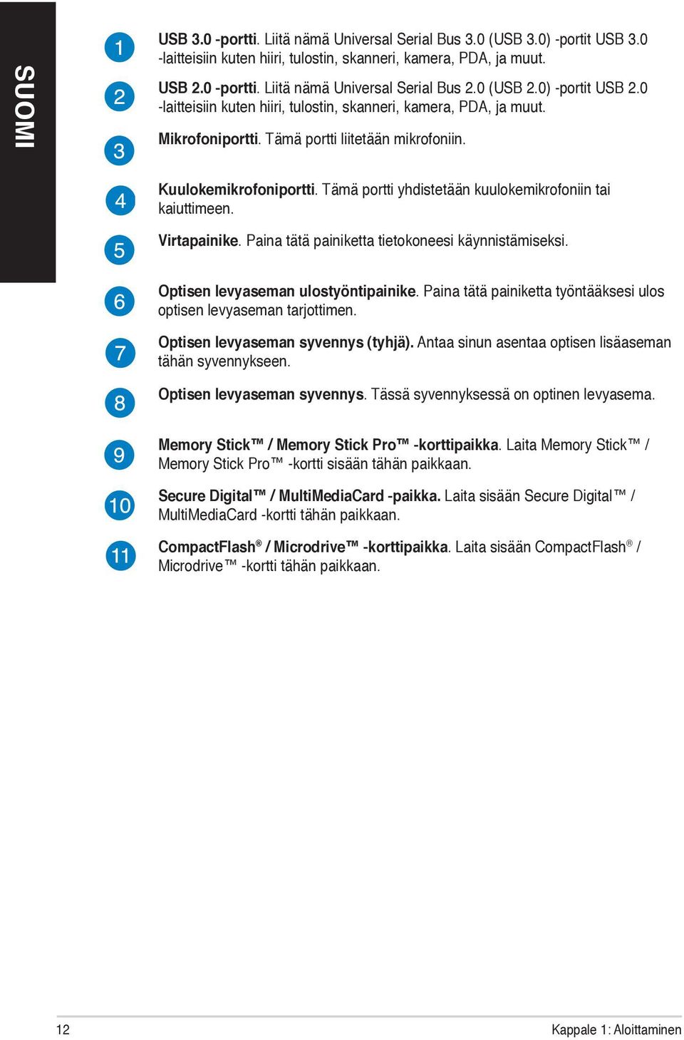 Tämä portti yhdistetään kuulokemikrofoniin tai kaiuttimeen. Virtapainike. Paina tätä painiketta tietokoneesi käynnistämiseksi. Optisen levyaseman ulostyöntipainike.