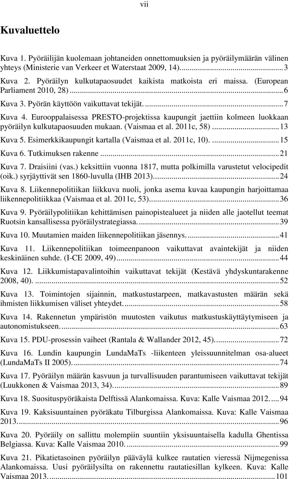 Eurooppalaisessa PRESTO-projektissa kaupungit jaettiin kolmeen luokkaan pyöräilyn kulkutapaosuuden mukaan. (Vaismaa et al. 2011c, 58)... 13 Kuva 5. Esimerkkikaupungit kartalla (Vaismaa et al.