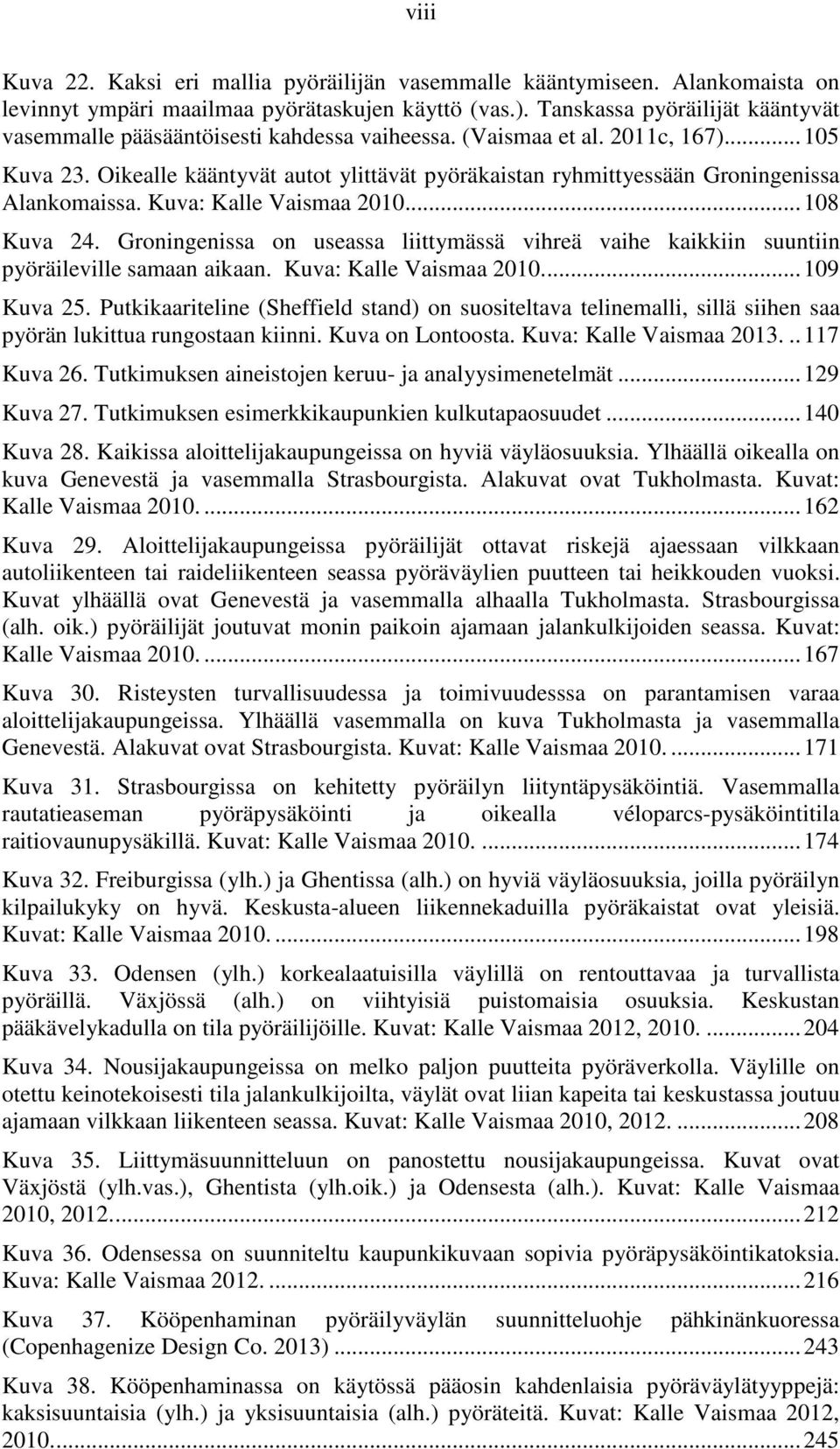 Oikealle kääntyvät autot ylittävät pyöräkaistan ryhmittyessään Groningenissa Alankomaissa. Kuva: Kalle Vaismaa 2010... 108 Kuva 24.