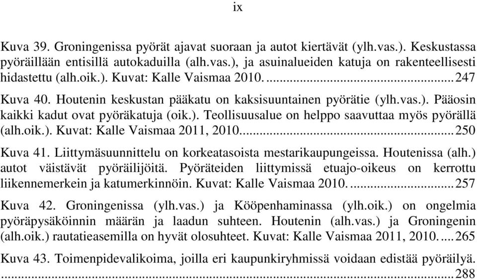 oik.). Kuvat: Kalle Vaismaa 2011, 2010... 250 Kuva 41. Liittymäsuunnittelu on korkeatasoista mestarikaupungeissa. Houtenissa (alh.) autot väistävät pyöräilijöitä.