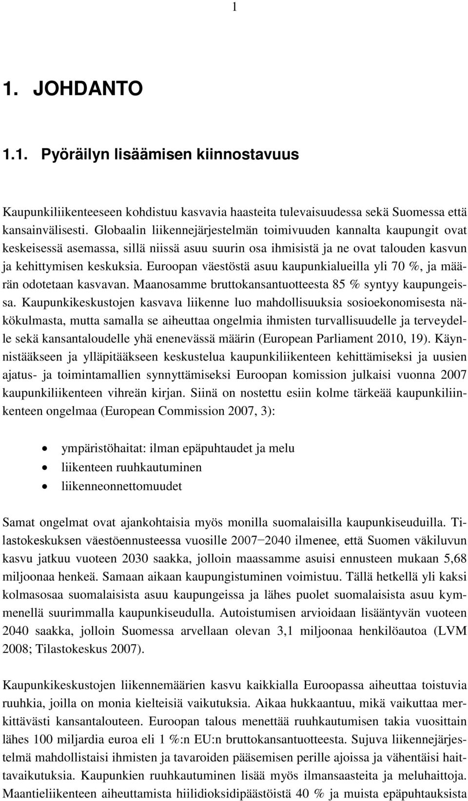 Euroopan väestöstä asuu kaupunkialueilla yli 70 %, ja määrän odotetaan kasvavan. Maanosamme bruttokansantuotteesta 85 % syntyy kaupungeissa.