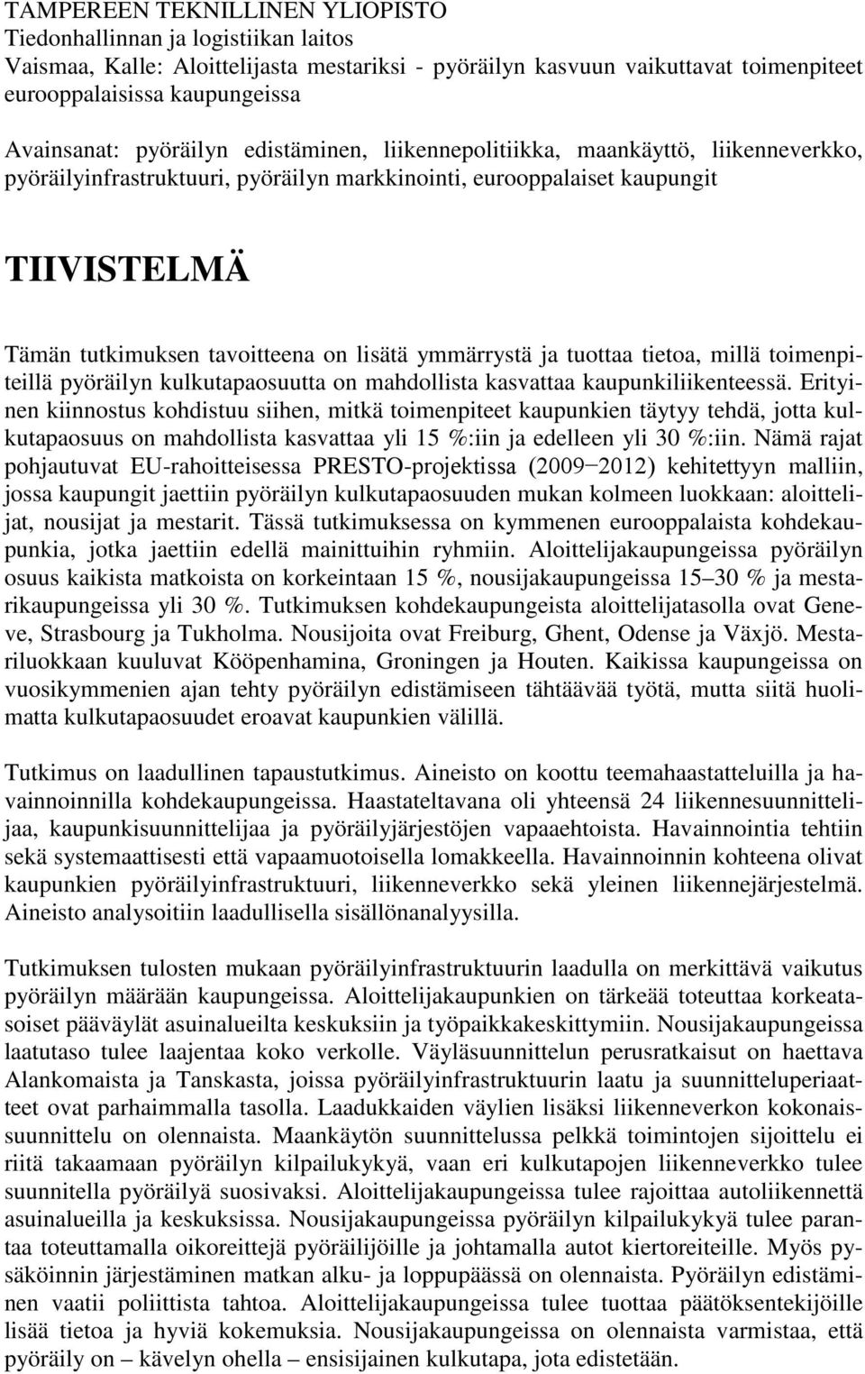 ymmärrystä ja tuottaa tietoa, millä toimenpiteillä pyöräilyn kulkutapaosuutta on mahdollista kasvattaa kaupunkiliikenteessä.