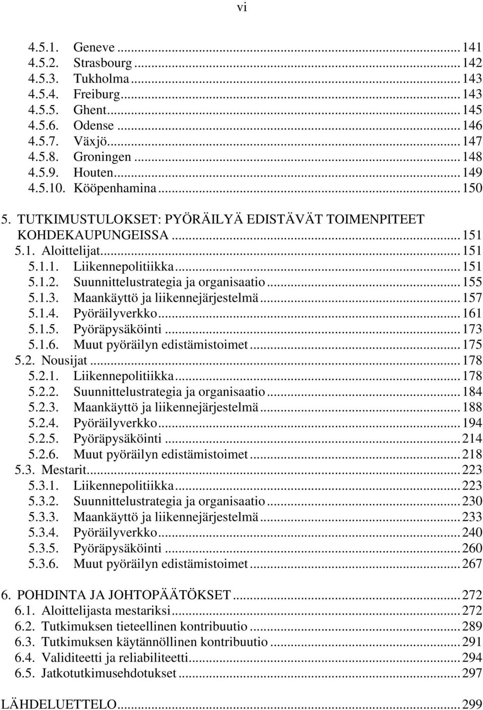 Suunnittelustrategia ja organisaatio... 155 5.1.3. Maankäyttö ja liikennejärjestelmä... 157 5.1.4. Pyöräilyverkko... 161 5.1.5. Pyöräpysäköinti... 173 5.1.6. Muut pyöräilyn edistämistoimet... 175 5.2.