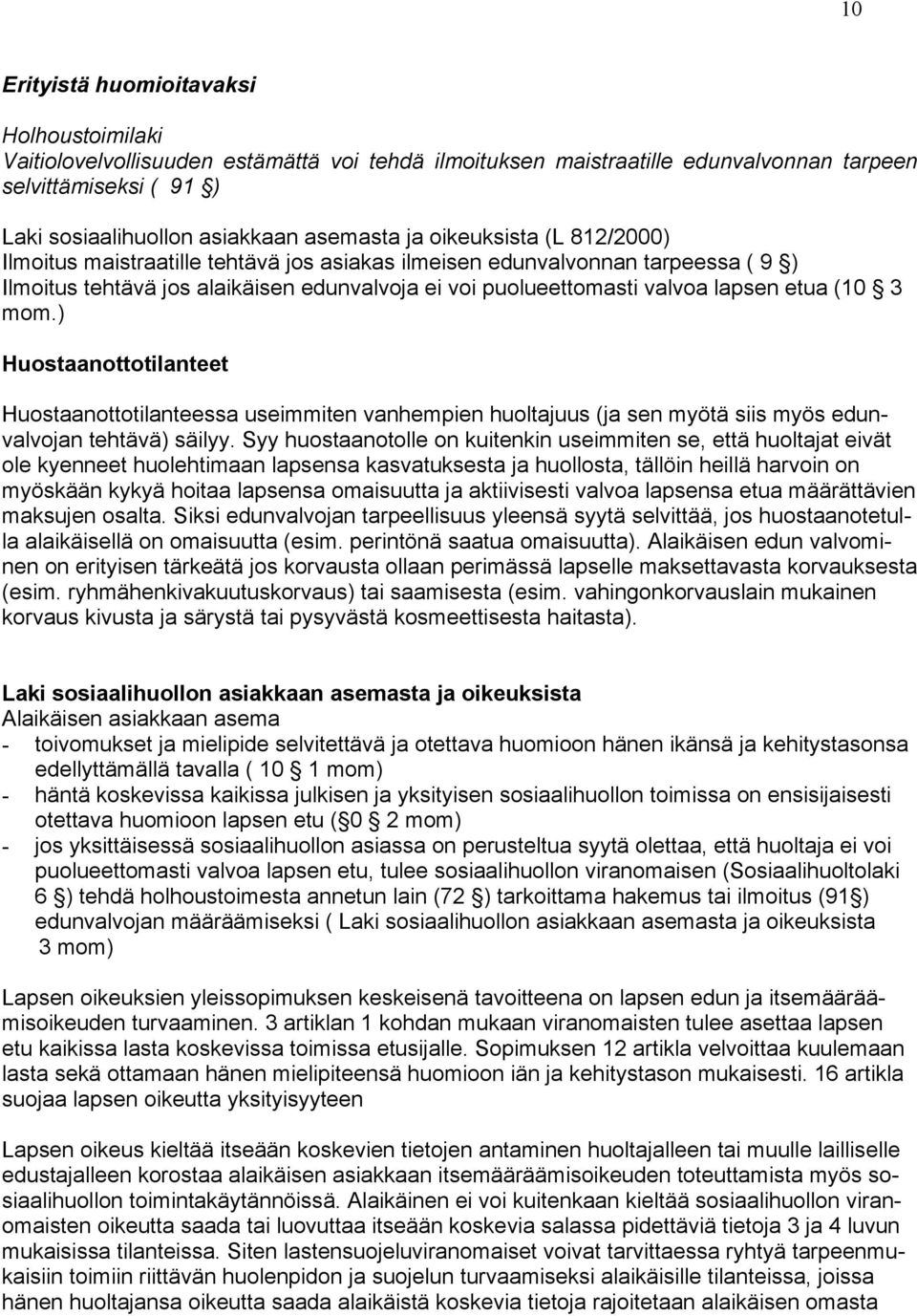 3 mom.) Huostaanottotilanteet Huostaanottotilanteessa useimmiten vanhempien huoltajuus (ja sen myötä siis myös edunvalvojan tehtävä) säilyy.