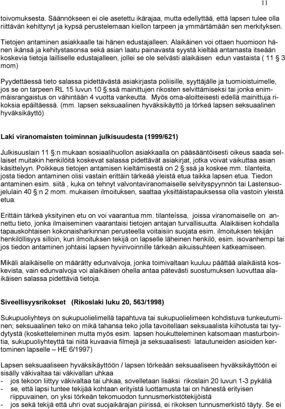 Alaikäinen voi ottaen huomioon hänen ikänsä ja kehitystasonsa sekä asian laatu painavasta syystä kieltää antamasta itseään koskevia tietoja lailliselle edustajalleen, jollei se ole selvästi