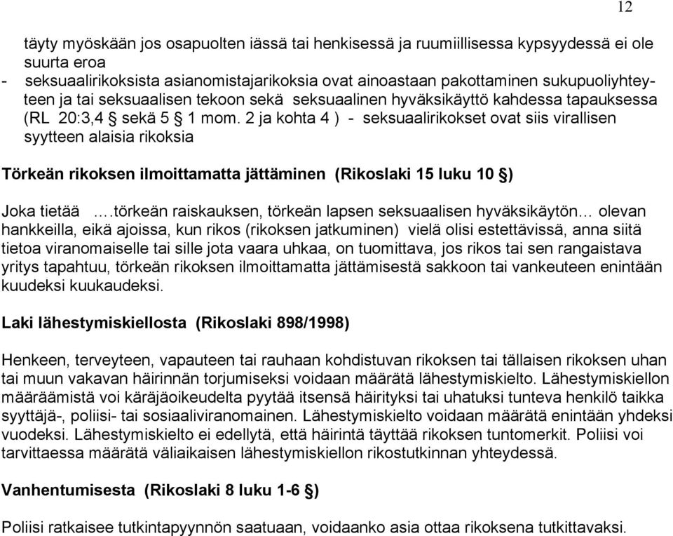 2 ja kohta 4 ) - seksuaalirikokset ovat siis virallisen syytteen alaisia rikoksia Törkeän rikoksen ilmoittamatta jättäminen (Rikoslaki 15 luku 10 ) Joka tietää.