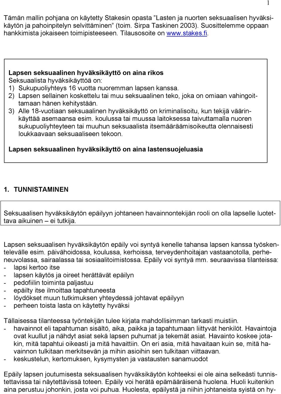 1 Lapsen seksuaalinen hyväksikäyttö on aina rikos Seksuaalista hyväksikäyttöä on: 1) Sukupuoliyhteys 16 vuotta nuoremman lapsen kanssa.