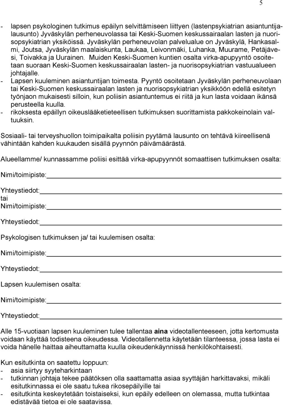 Muiden Keski-Suomen kuntien osalta virka-apupyyntö osoitetaan suoraan Keski-Suomen keskussairaalan lasten- ja nuorisopsykiatrian vastuualueen johtajalle. - Lapsen kuuleminen asiantuntijan toimesta.