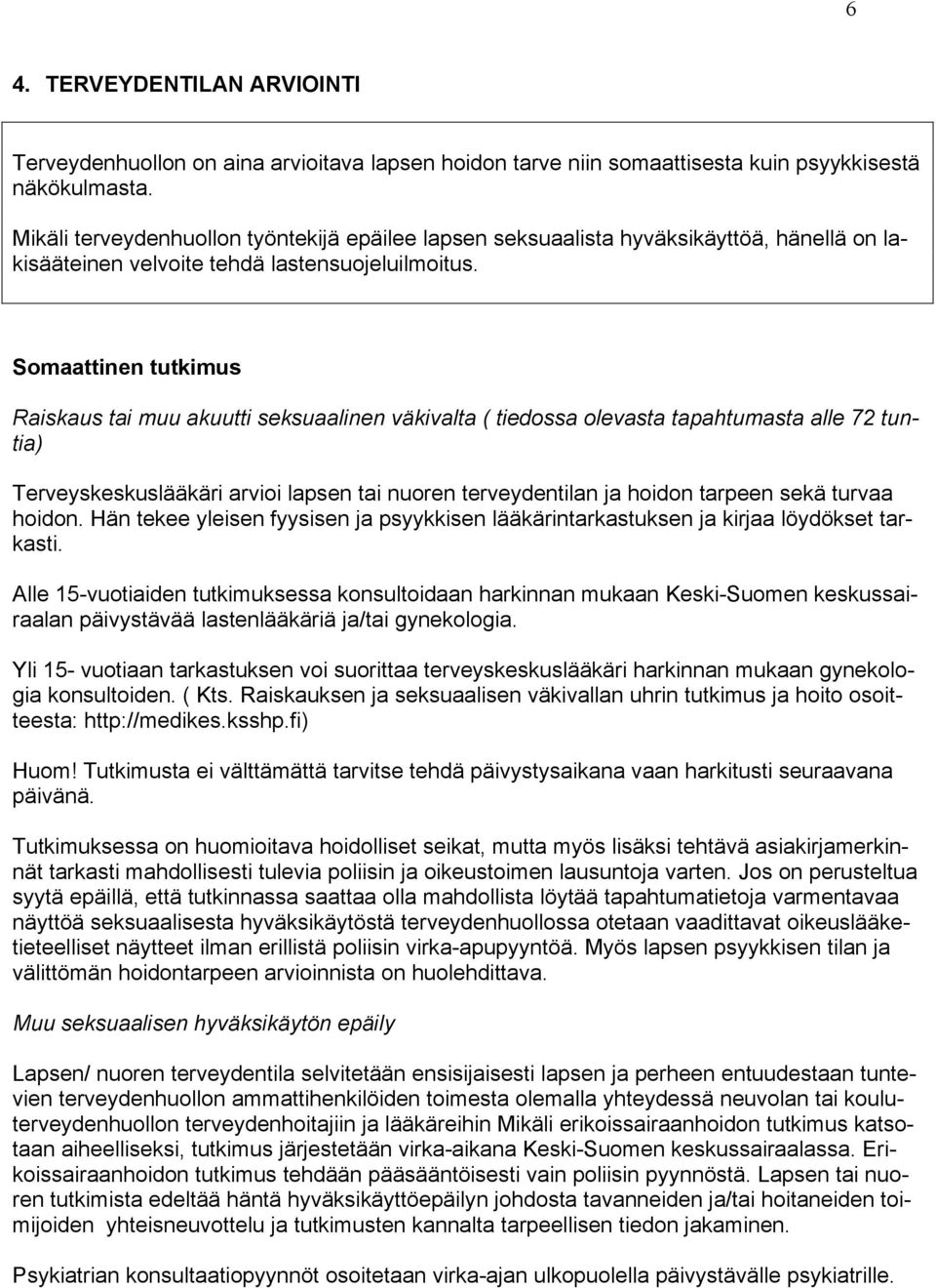 Somaattinen tutkimus Raiskaus tai muu akuutti seksuaalinen väkivalta ( tiedossa olevasta tapahtumasta alle 72 tuntia) Terveyskeskuslääkäri arvioi lapsen tai nuoren terveydentilan ja hoidon tarpeen