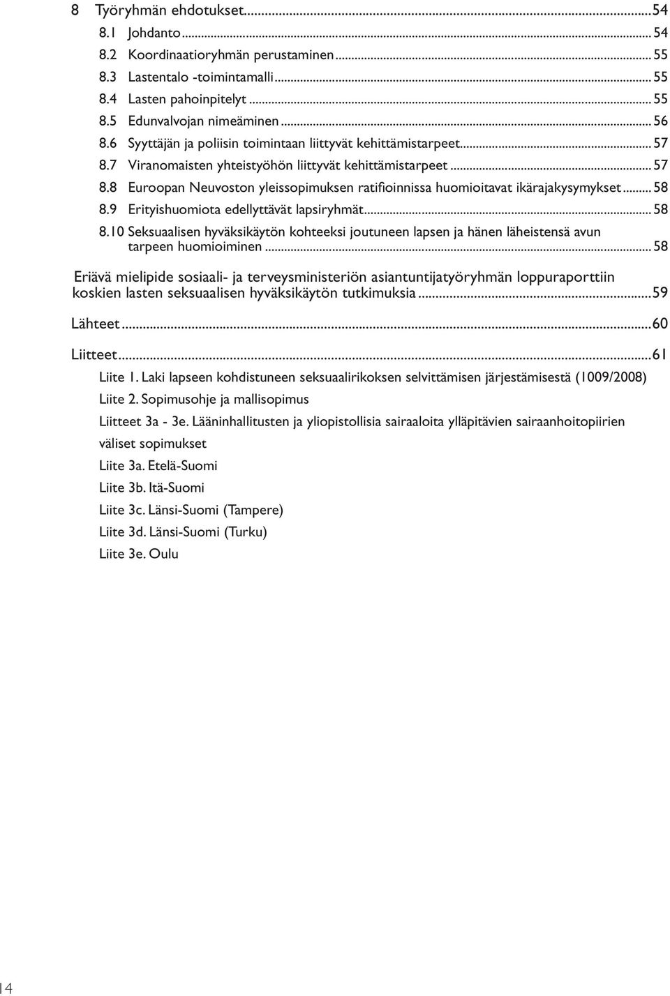 .. 58 8.9 Erityishuomiota edellyttävät lapsiryhmät... 58 8.10 Seksuaalisen hyväksikäytön kohteeksi joutuneen lapsen ja hänen läheistensä avun tarpeen huomioiminen.