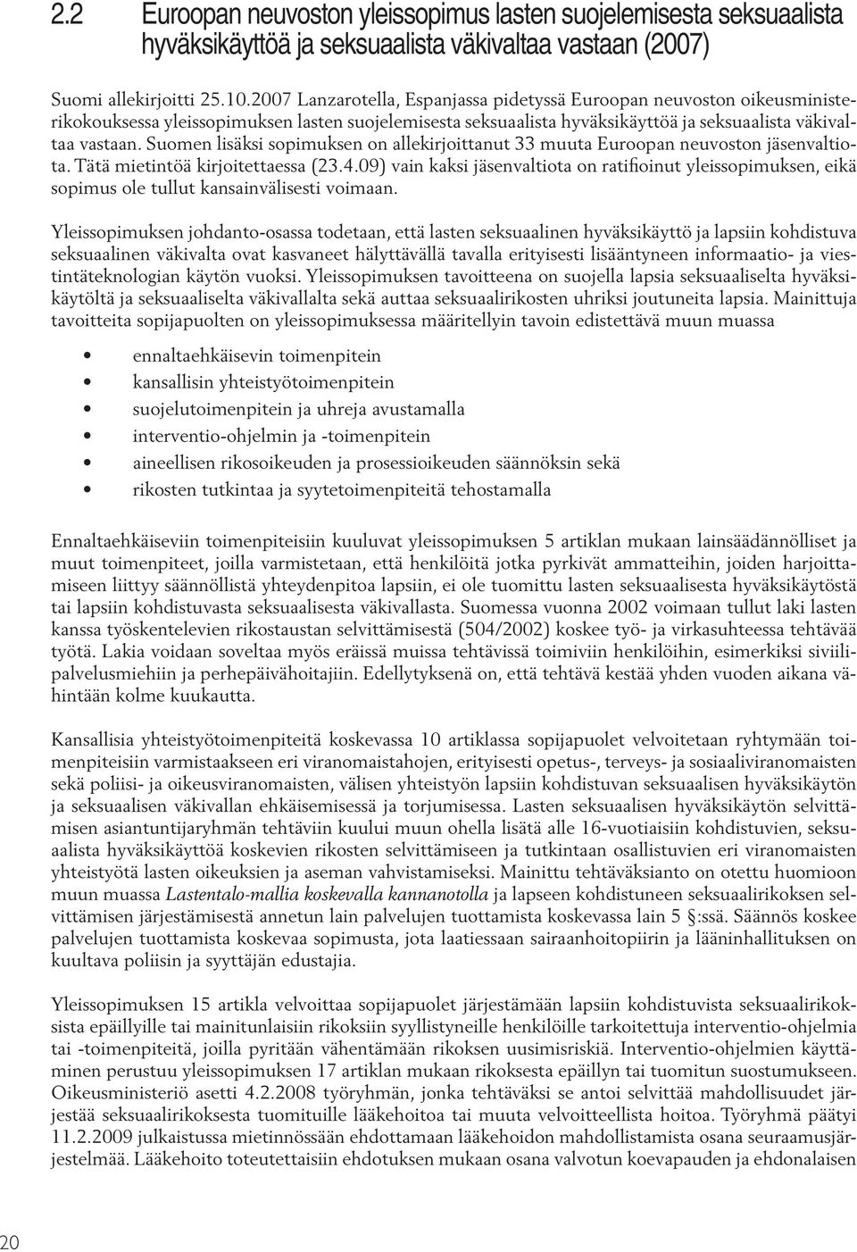 Suomen lisäksi sopimuksen on allekirjoittanut 33 muuta Euroopan neuvoston jäsenvaltiota. Tätä mietintöä kirjoitettaessa (23.4.