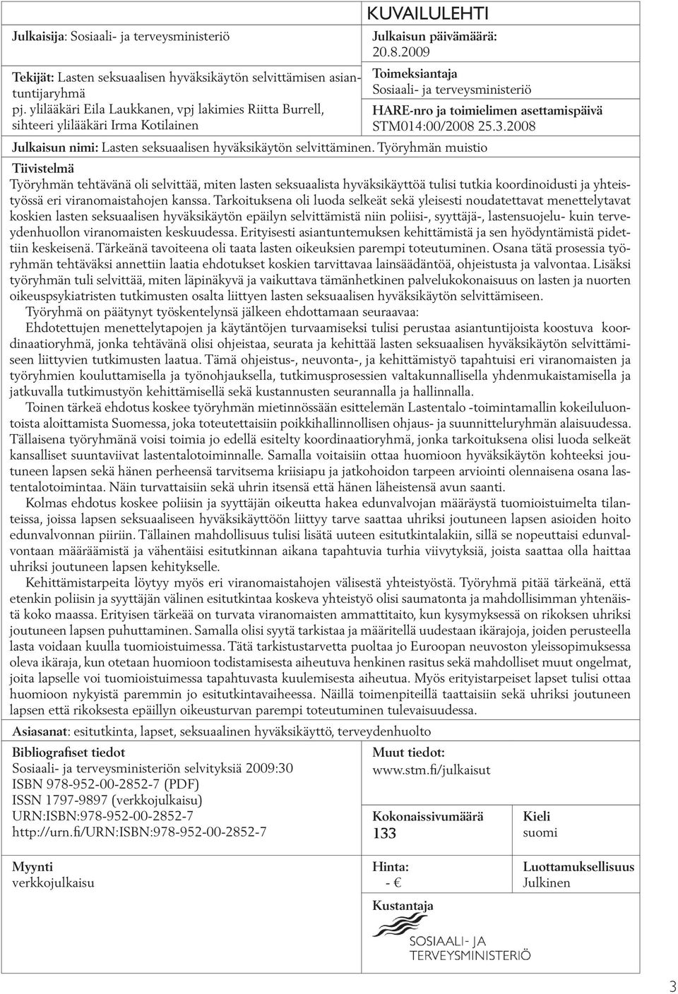 2009 Toimeksiantaja Sosiaali- ja terveysministeriö HARE-nro ja toimielimen asettamispäivä STM014:00/2008 25.3.2008 Julkaisun nimi: Lasten seksuaalisen hyväksikäytön selvittäminen.