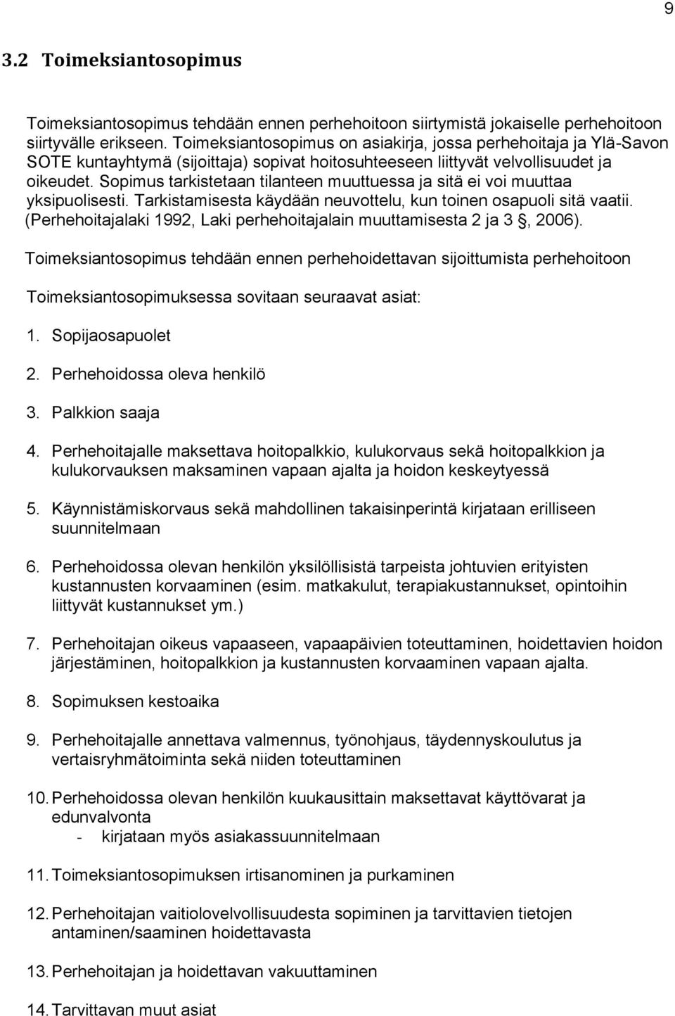 Sopimus tarkistetaan tilanteen muuttuessa ja sitä ei voi muuttaa yksipuolisesti. Tarkistamisesta käydään neuvottelu, kun toinen osapuoli sitä vaatii.