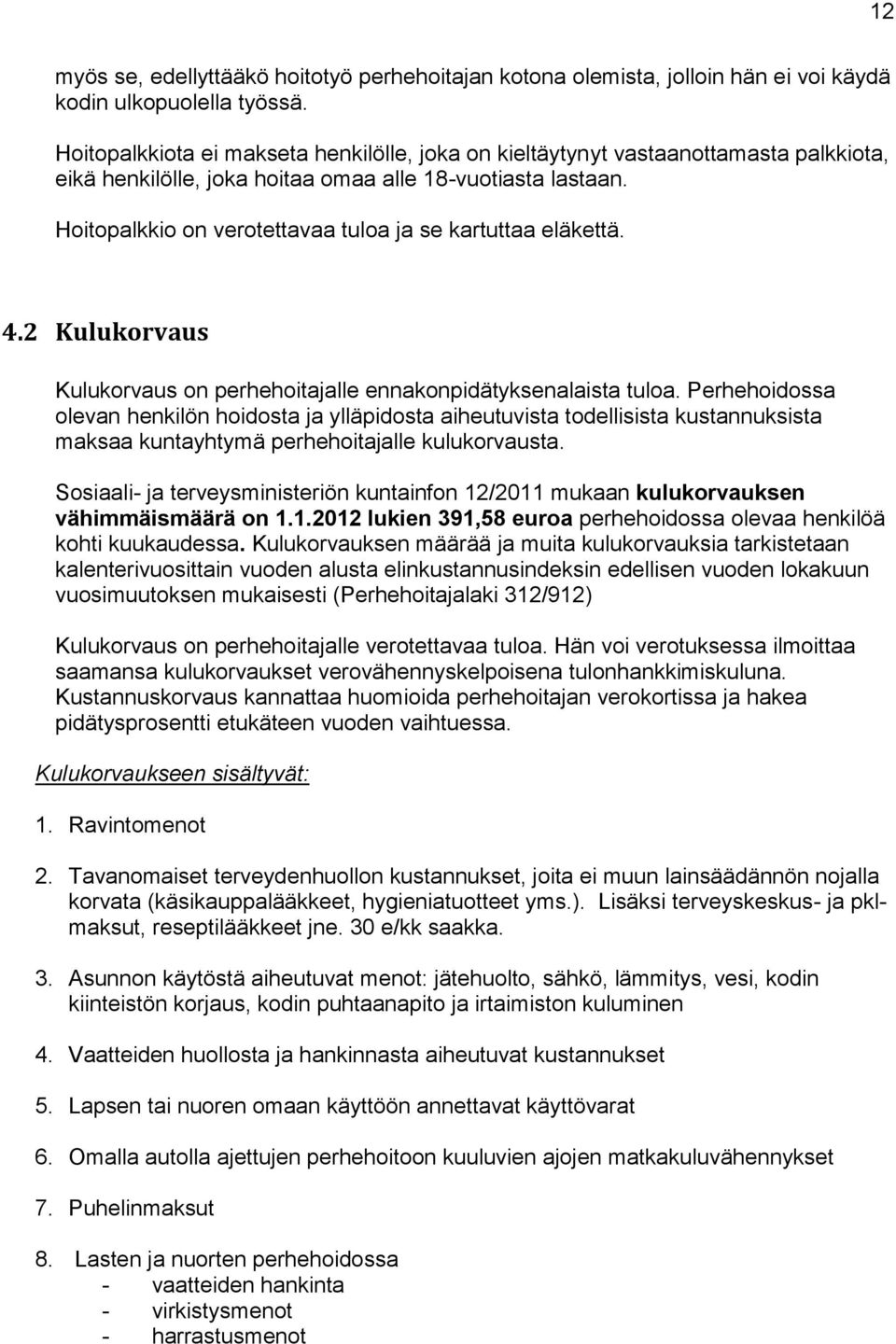 Hoitopalkkio on verotettavaa tuloa ja se kartuttaa eläkettä. 4.2 Kulukorvaus Kulukorvaus on perhehoitajalle ennakonpidätyksenalaista tuloa.