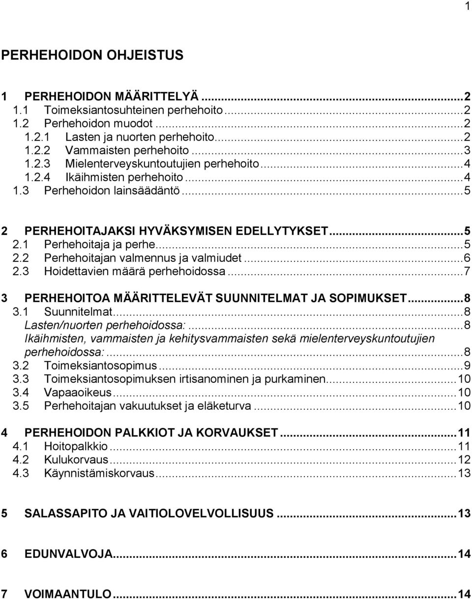 .. 6 2.3 Hoidettavien määrä perhehoidossa... 7 3 PERHEHOITOA MÄÄRITTELEVÄT SUUNNITELMAT JA SOPIMUKSET... 8 3.1 Suunnitelmat... 8 Lasten/nuorten perhehoidossa:.