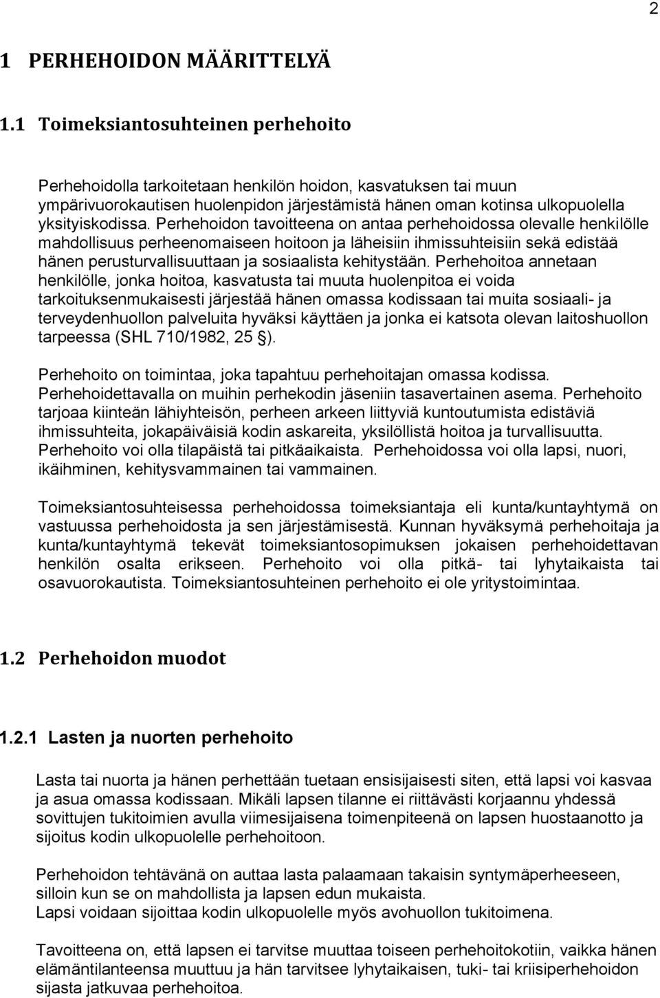 Perhehoidon tavoitteena on antaa perhehoidossa olevalle henkilölle mahdollisuus perheenomaiseen hoitoon ja läheisiin ihmissuhteisiin sekä edistää hänen perusturvallisuuttaan ja sosiaalista