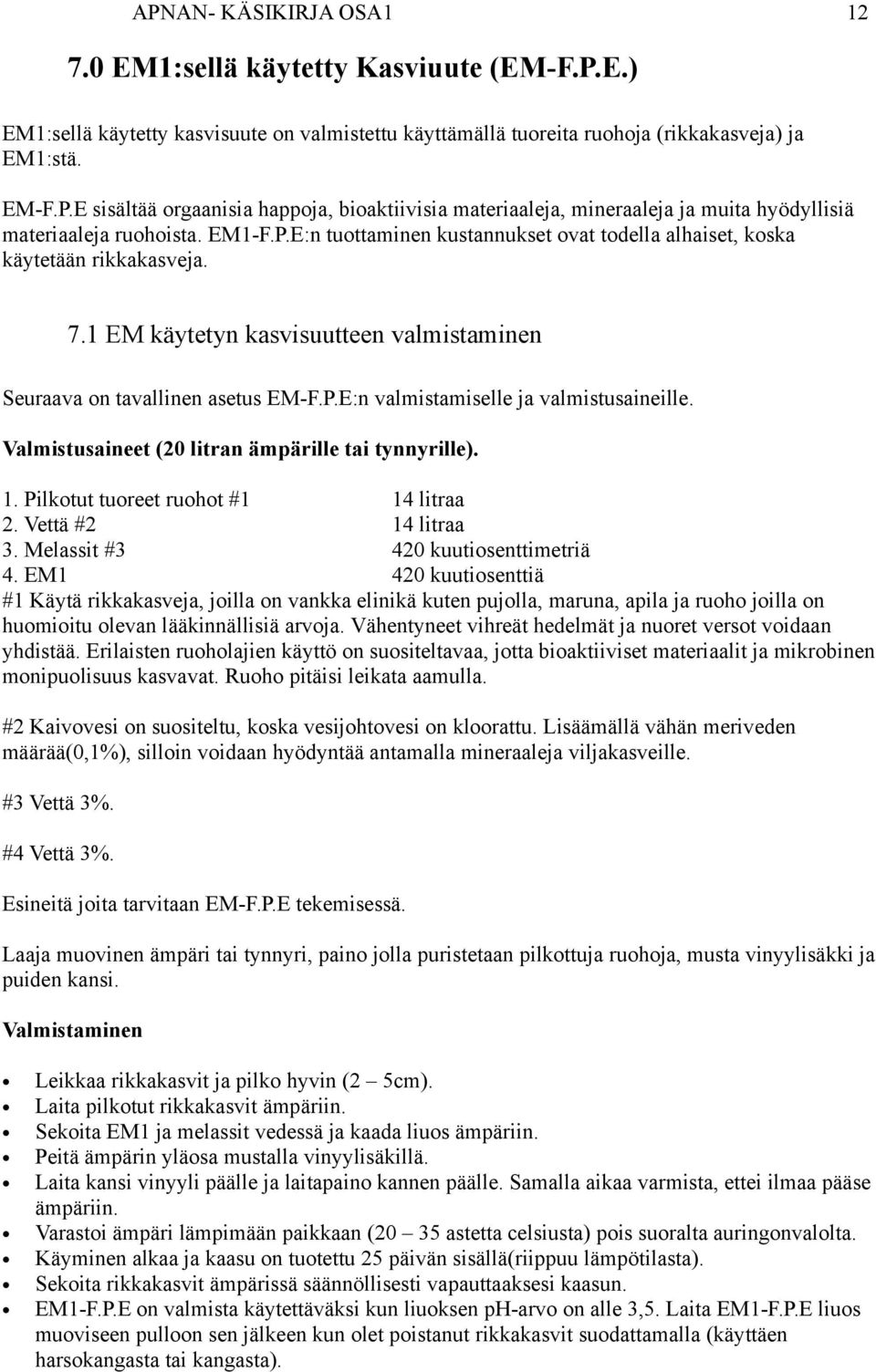 Valmistusaineet (20 litran ämpärille tai tynnyrille). 1. Pilkotut tuoreet ruohot #1 14 litraa 2. Vettä #2 14 litraa 3. Melassit #3 420 kuutiosenttimetriä 4.